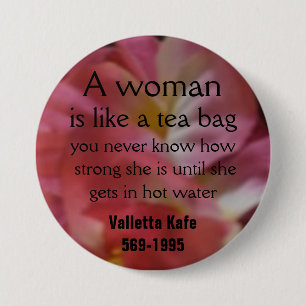A woman, is like a tea bag, you never... button