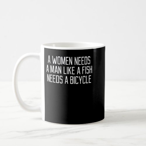 A Woman Needs A Man Like A Fish Needs A Bicycle  Coffee Mug