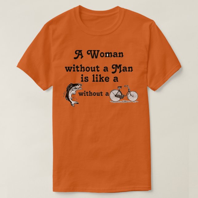 A Woman without Man Is Like a Fish without A Bicyc T-Shirt (Design Front)