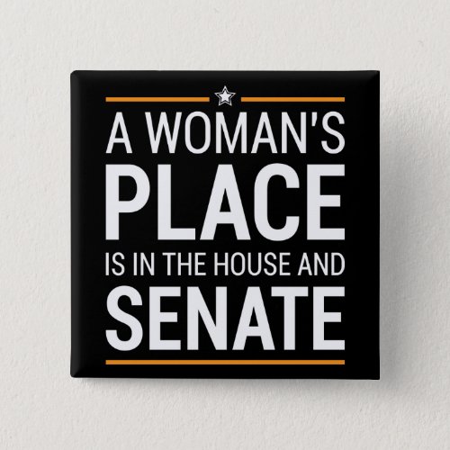 A Womans Place Is In The House And Senate Button