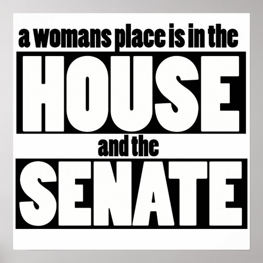 A womans place is in the house and senate poster | Zazzle.com