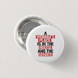 A woman's place is in the house and the senate button