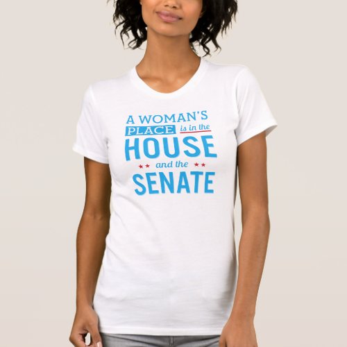 A Womans Place is in the House and the Senate T_Shirt