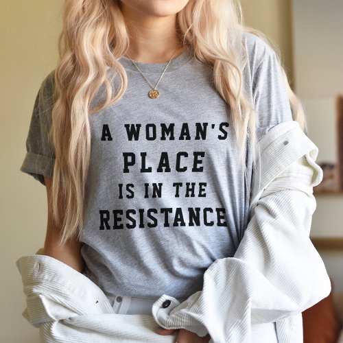 A Womans Place is in the Resistance T_Shirt