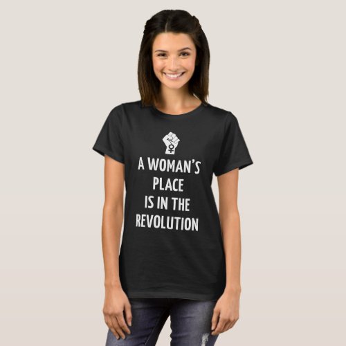 A WOMANS PLACE IS IN THE REVOLUTION T_Shirt