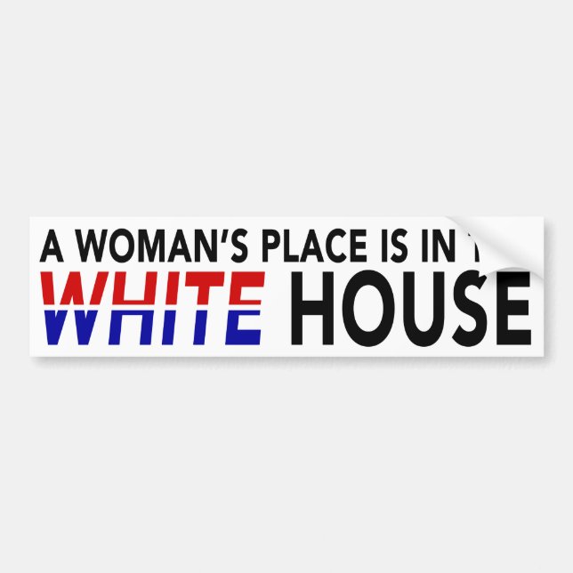 "A WOMAN'S PLACE IS IN THE WHITE HOUSE" BUMPER STICKER (Front)
