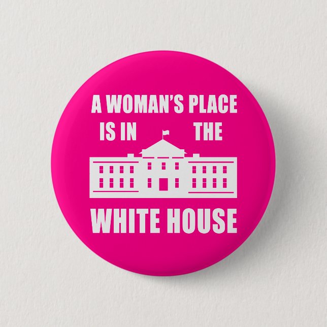 "A WOMAN'S PLACE IS IN THE WHITE HOUSE" BUTTON (Front)