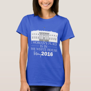 A Woman's Place Is In The White House/Hillary '16 T-Shirt