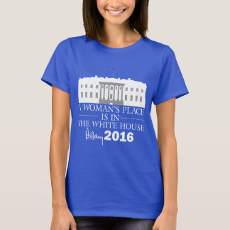 A Woman's Place Is In The White House/Hillary '16 T-Shirt