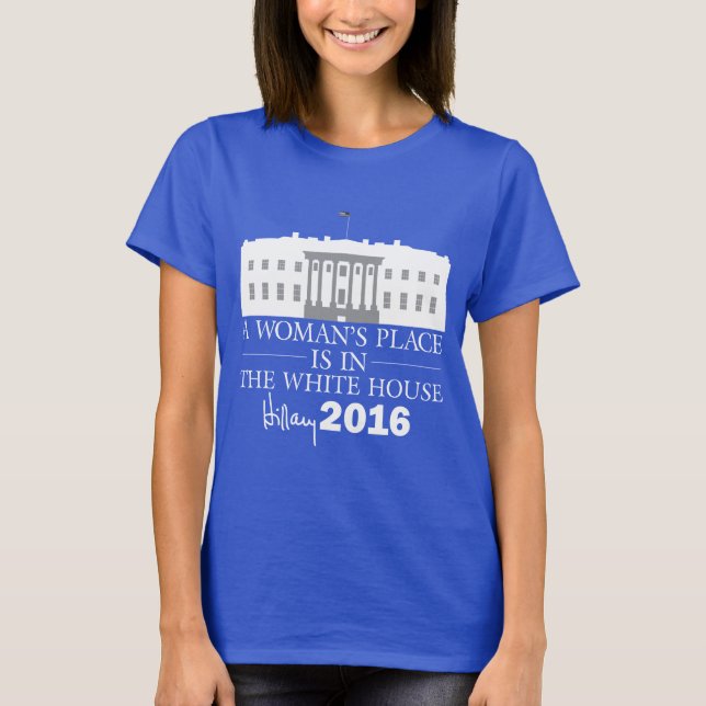 A Woman's Place Is In The White House/Hillary '16 T-Shirt (Front)