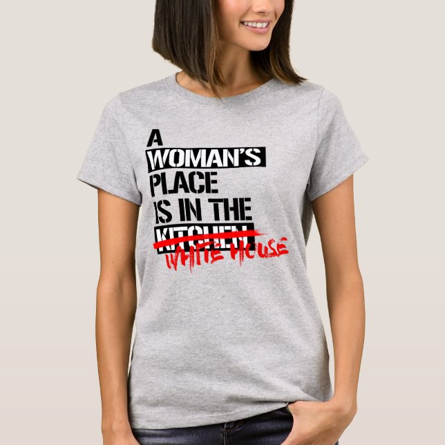 A WOMAN'S PLACE IS IN THE WHITE HOUSE T-Shirt (Front)