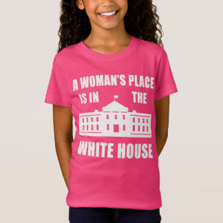"A WOMAN'S PLACE IS IN THE WHITE HOUSE" T-Shirt