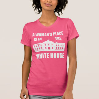 "A WOMAN'S PLACE IS IN THE WHITE HOUSE" T-Shirt