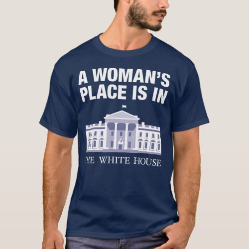 A womans place is in the White House T_Shirt