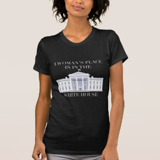 A Woman's Place is in the White House T-Shirt
