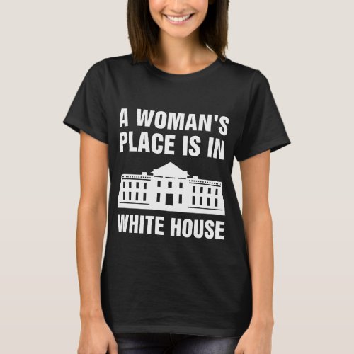 A Womans Place Is In White House T_Shirt