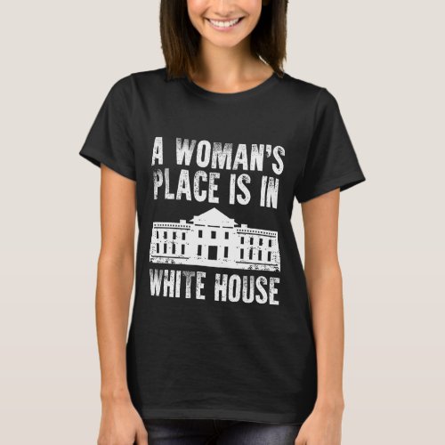 A Womans Place Is In White House T_Shirt