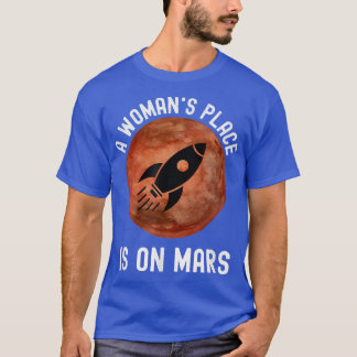 A Woman's Place is on Mars Outer Space STEM Astron T-Shirt