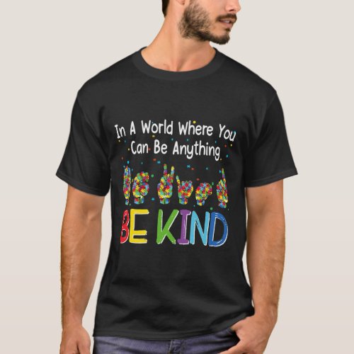 A World Where You Can Be Anything Kind Autism Asl  T_Shirt