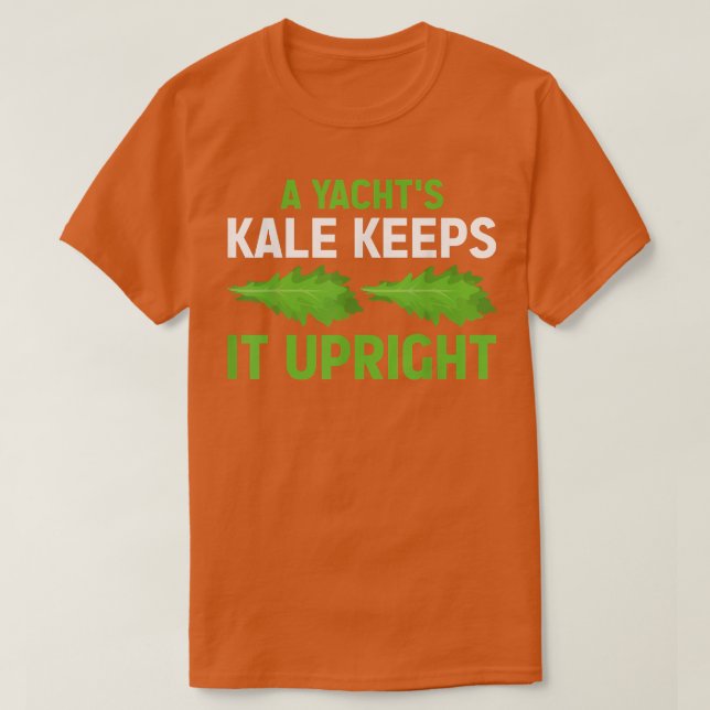 A Yacht's Kale Keeps It Upright T-Shirt (Design Front)