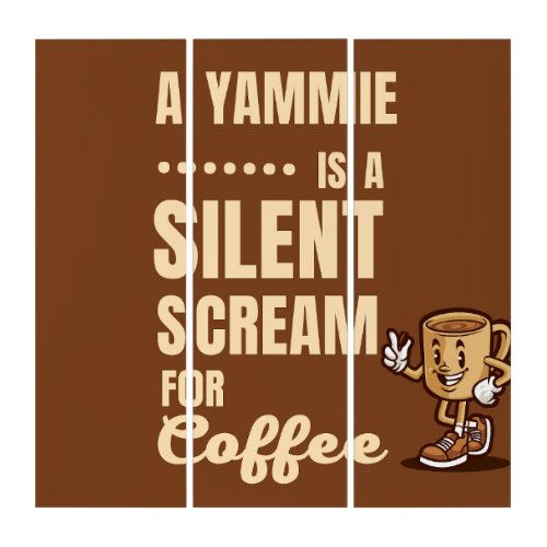 A YAMMIE IS A SILENT SCREAM FOR COFFEE TRIPTYCH
