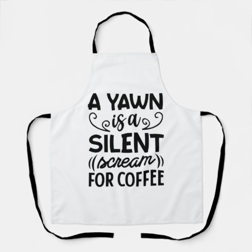 a yawn is a silent scream for coffee apron
