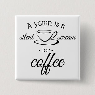 A yawn is a silent scream for coffee button