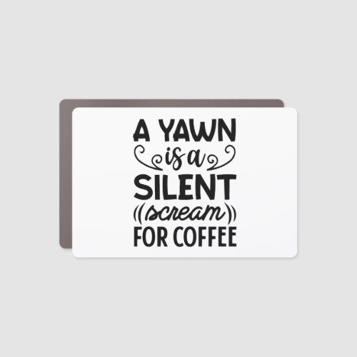 a yawn is a silent scream for coffee car magnet