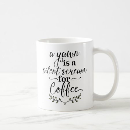 A Yawn Is A Silent Scream For Coffee Coffee Mug