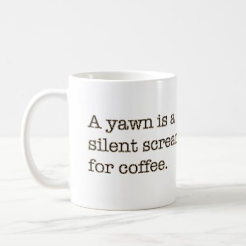 A yawn is a silent scream for coffee coffee mug