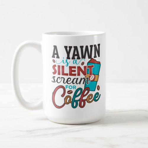 A yawn is a silent scream for Coffee Coffee Mug