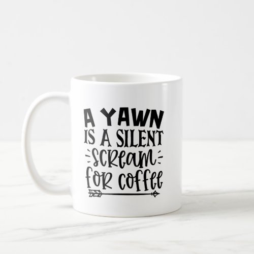 A Yawn is a Silent Scream for Coffee Coffee Mug