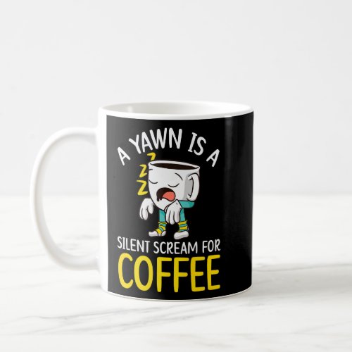 A Yawn Is A Silent Scream For Coffee Drinker Caffe Coffee Mug