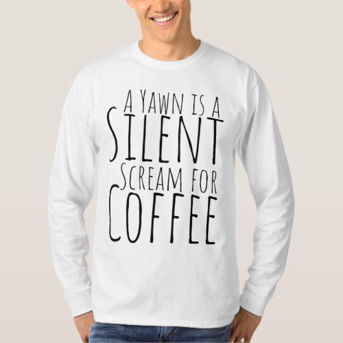 A Yawn is a Silent Scream for Coffee Funny Coffee T_Shirt