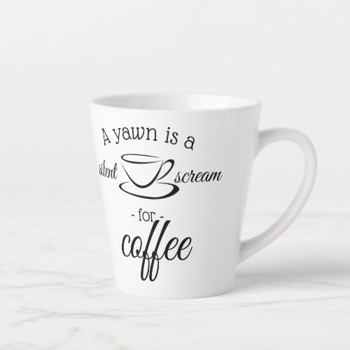 A yawn is a silent scream for coffee latte mug