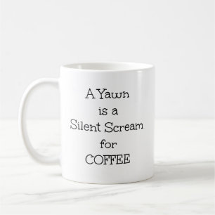 "A Yawn is a Silent Scream for Coffee" Phrase Coffee Mug
