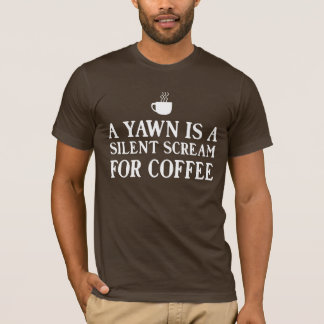 A Yawn is a Silent Scream for Coffee T-Shirt
