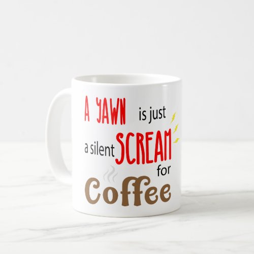 A Yawn is Just a Silent Scream For Coffee Mug