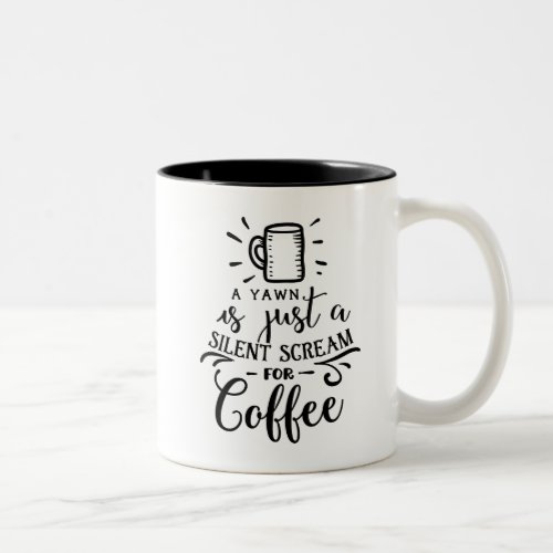 A Yawn is Just a Silent Scream for Coffee Two_Tone Coffee Mug