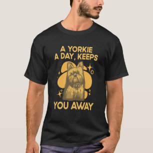 A Yorkie a Day Keeps You Away Yorkshire Terrier  4 T-Shirt