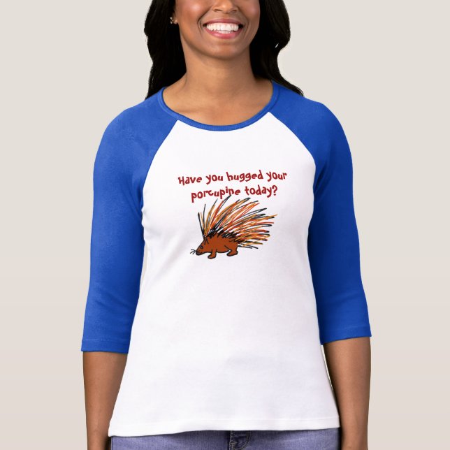 AA- Have you hugged your porcupine today? shirt (Front)