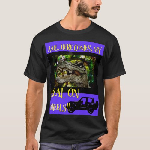 AahHere Comes My Meal on Wheels T_Shirt