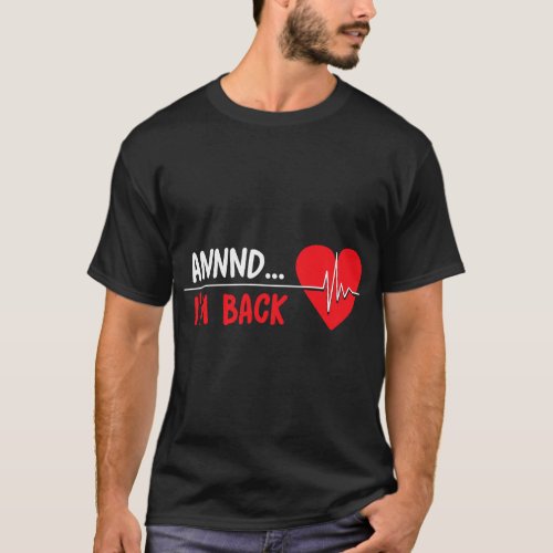 Aannnd Im Back _ Funny Heart Attack Survivor Reco T_Shirt