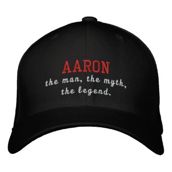 Aaron The Man  The Myth  The Legend Embroidered Baseball Cap by a1rnmu74 at Zazzle