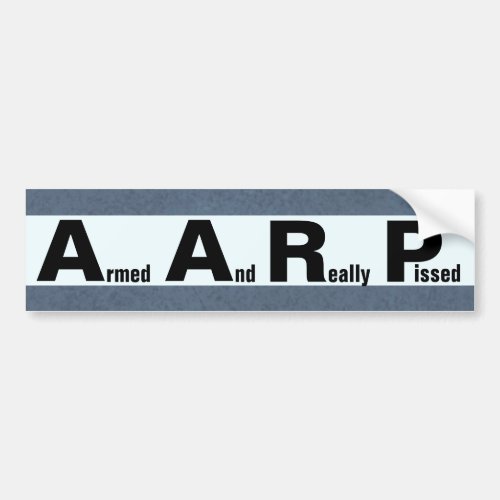 AARP means ARMED AND REALLY PISSED Bumper Sticker
