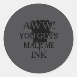 Aawww! You Guys Made Me Ink Funny Quotes S Classic Round Sticker