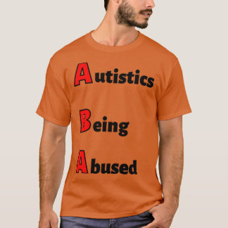 ABA Autistics Being Abused T-Shirt