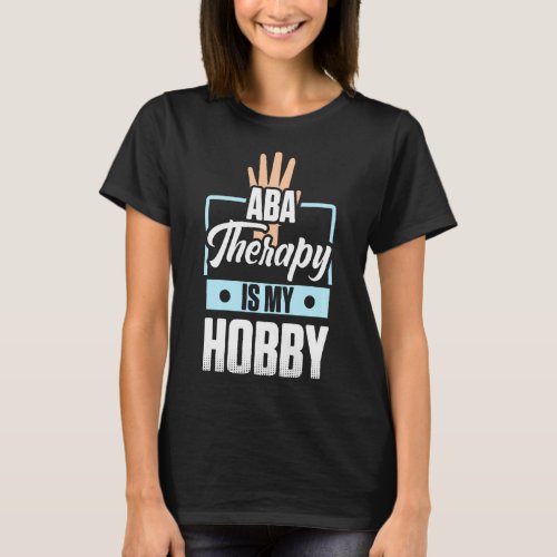 Aba Therapist Hobby Behavior Analyst Autism Therap T_Shirt