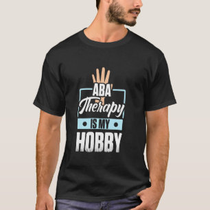 Aba Therapist Hobby Behavior Analyst Autism Therap T-Shirt