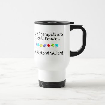 Aba Therapists Are Special People Just Like..... Travel Mug by AutismZazzle at Zazzle